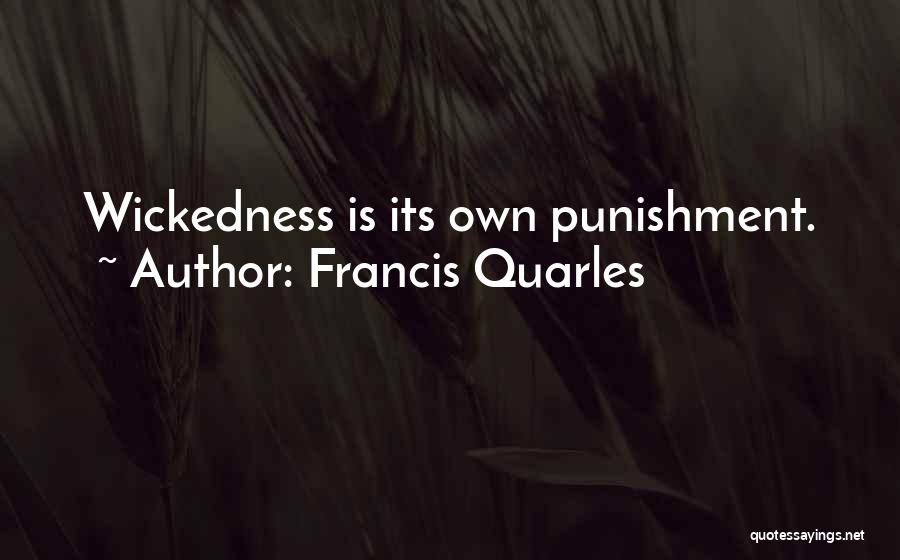 Francis Quarles Quotes: Wickedness Is Its Own Punishment.