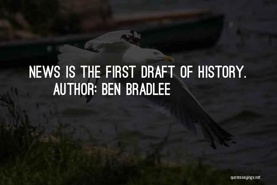 Ben Bradlee Quotes: News Is The First Draft Of History.