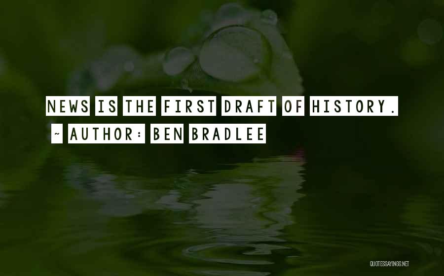 Ben Bradlee Quotes: News Is The First Draft Of History.