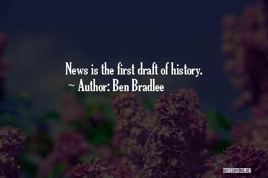 Ben Bradlee Quotes: News Is The First Draft Of History.