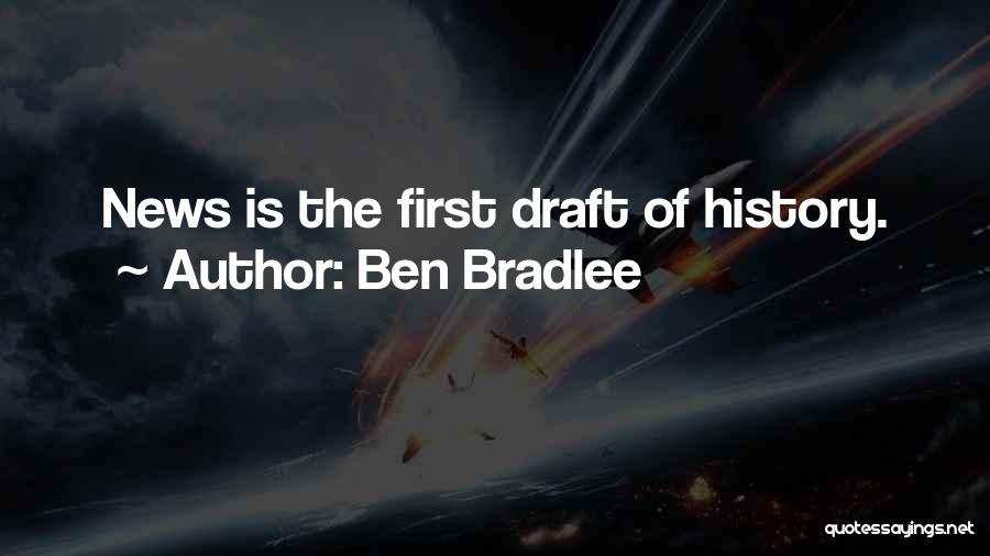 Ben Bradlee Quotes: News Is The First Draft Of History.