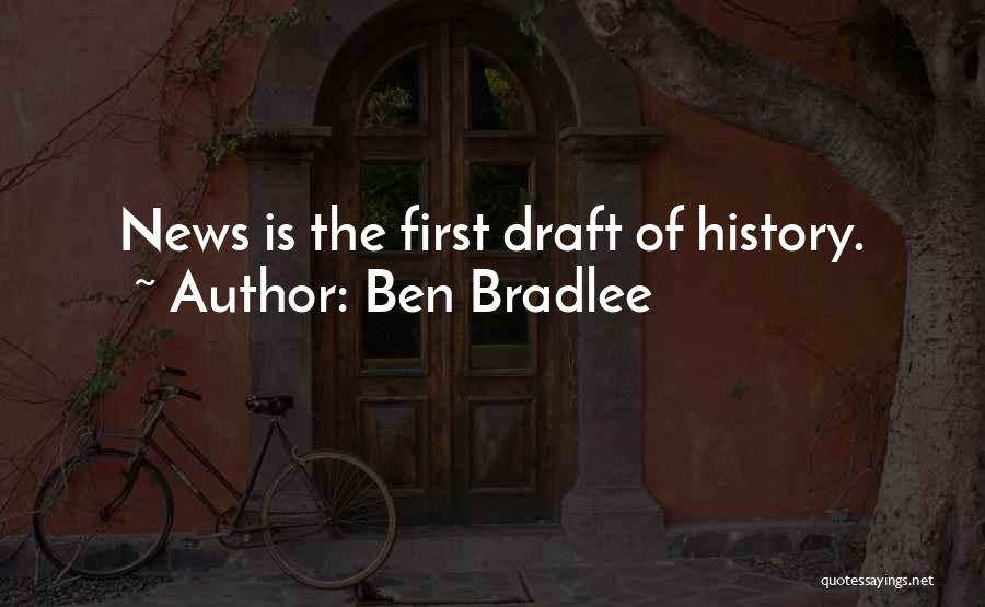 Ben Bradlee Quotes: News Is The First Draft Of History.