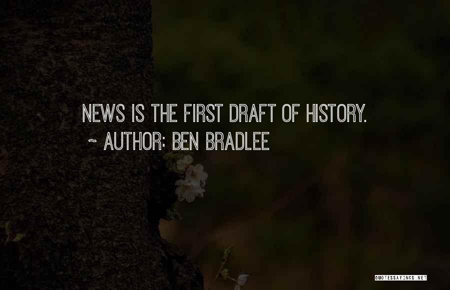 Ben Bradlee Quotes: News Is The First Draft Of History.