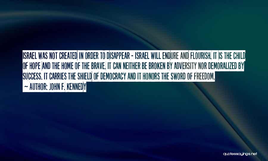 John F. Kennedy Quotes: Israel Was Not Created In Order To Disappear - Israel Will Endure And Flourish. It Is The Child Of Hope