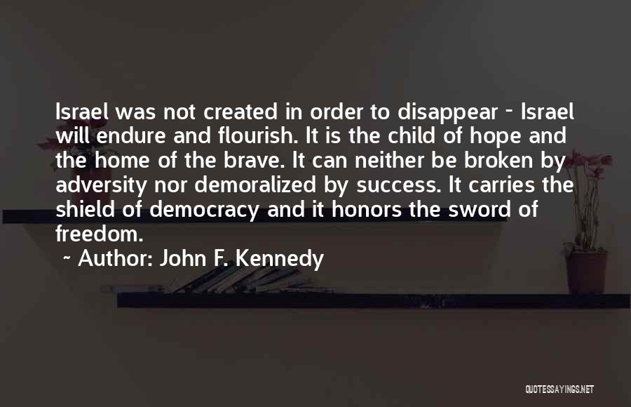 John F. Kennedy Quotes: Israel Was Not Created In Order To Disappear - Israel Will Endure And Flourish. It Is The Child Of Hope