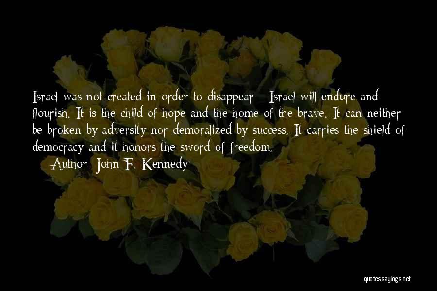 John F. Kennedy Quotes: Israel Was Not Created In Order To Disappear - Israel Will Endure And Flourish. It Is The Child Of Hope