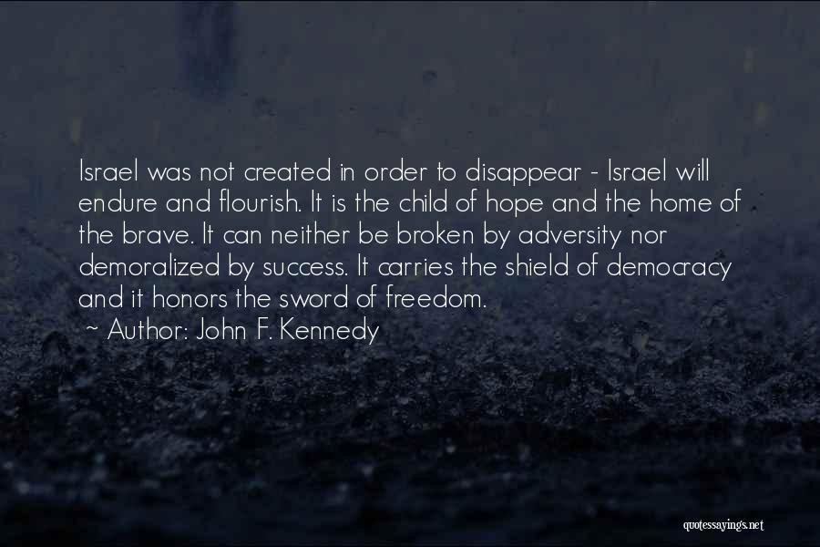 John F. Kennedy Quotes: Israel Was Not Created In Order To Disappear - Israel Will Endure And Flourish. It Is The Child Of Hope
