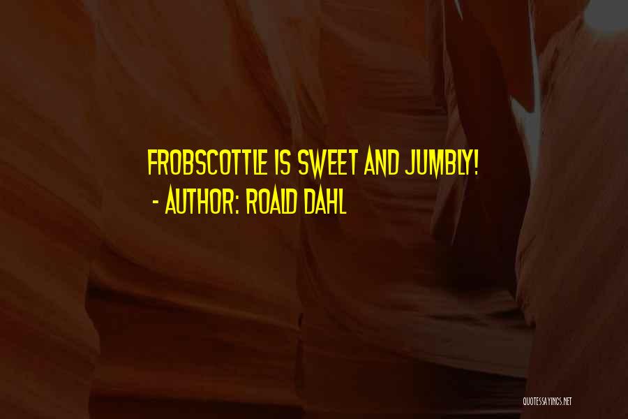 Roald Dahl Quotes: Frobscottle Is Sweet And Jumbly!