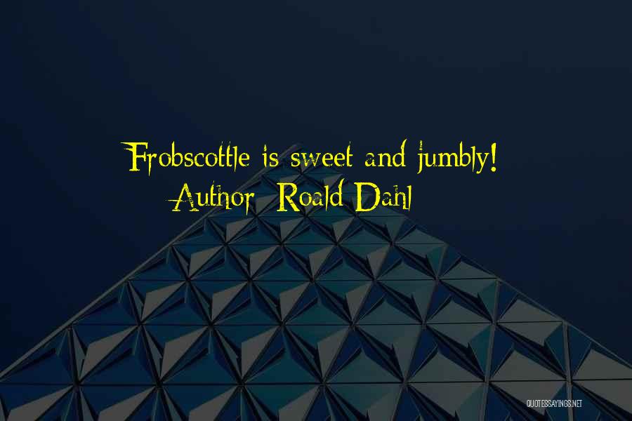 Roald Dahl Quotes: Frobscottle Is Sweet And Jumbly!