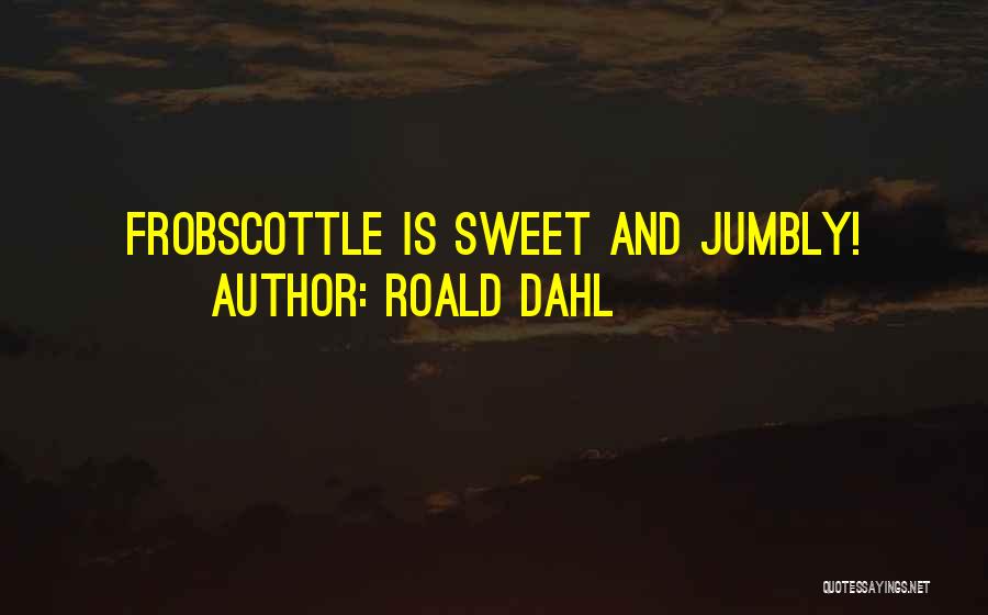 Roald Dahl Quotes: Frobscottle Is Sweet And Jumbly!