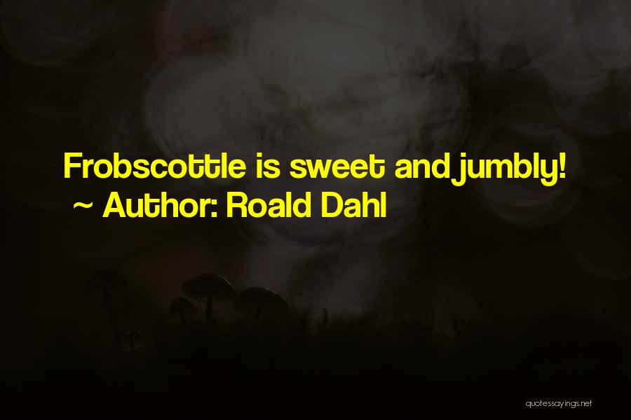 Roald Dahl Quotes: Frobscottle Is Sweet And Jumbly!