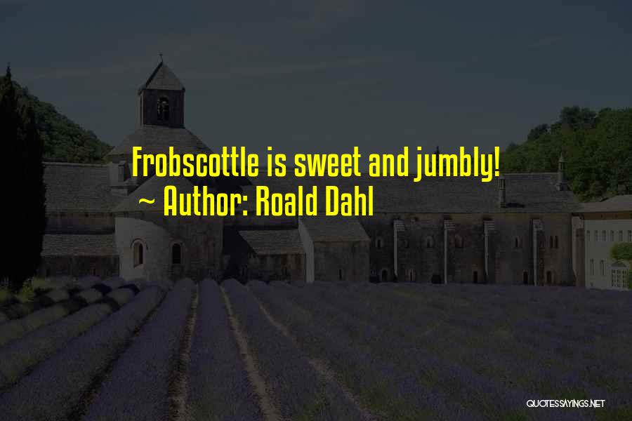 Roald Dahl Quotes: Frobscottle Is Sweet And Jumbly!