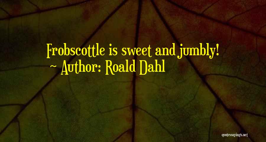 Roald Dahl Quotes: Frobscottle Is Sweet And Jumbly!