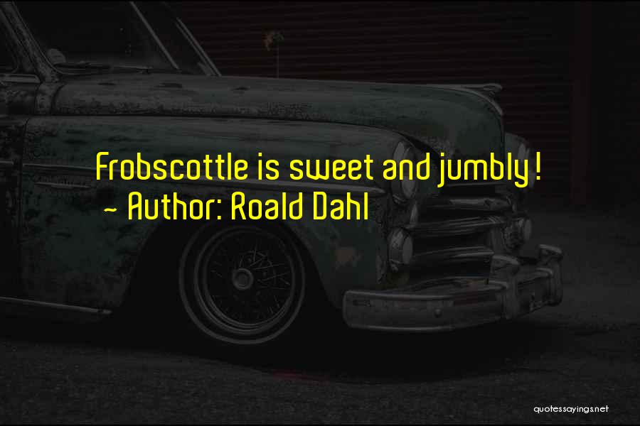 Roald Dahl Quotes: Frobscottle Is Sweet And Jumbly!