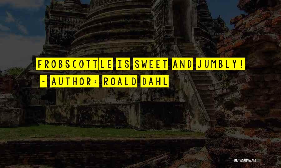 Roald Dahl Quotes: Frobscottle Is Sweet And Jumbly!