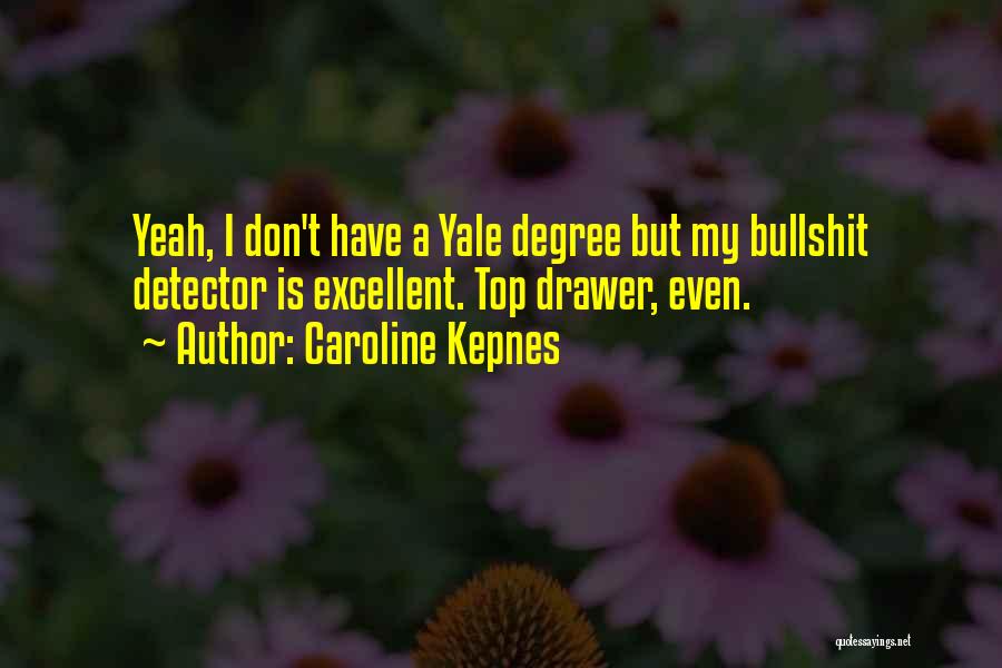 Caroline Kepnes Quotes: Yeah, I Don't Have A Yale Degree But My Bullshit Detector Is Excellent. Top Drawer, Even.