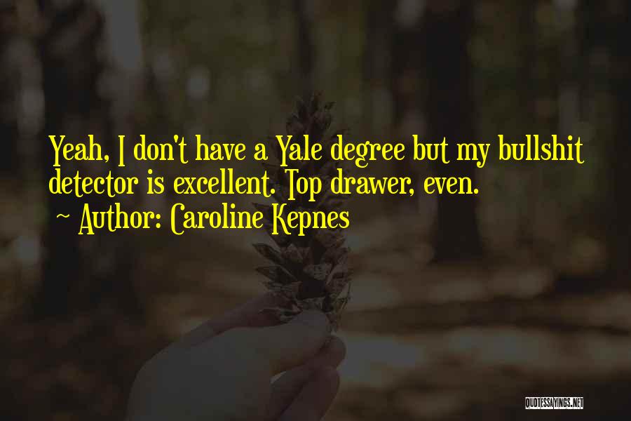 Caroline Kepnes Quotes: Yeah, I Don't Have A Yale Degree But My Bullshit Detector Is Excellent. Top Drawer, Even.