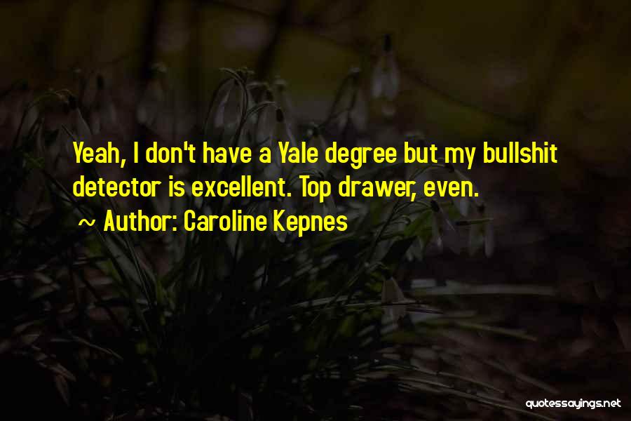 Caroline Kepnes Quotes: Yeah, I Don't Have A Yale Degree But My Bullshit Detector Is Excellent. Top Drawer, Even.