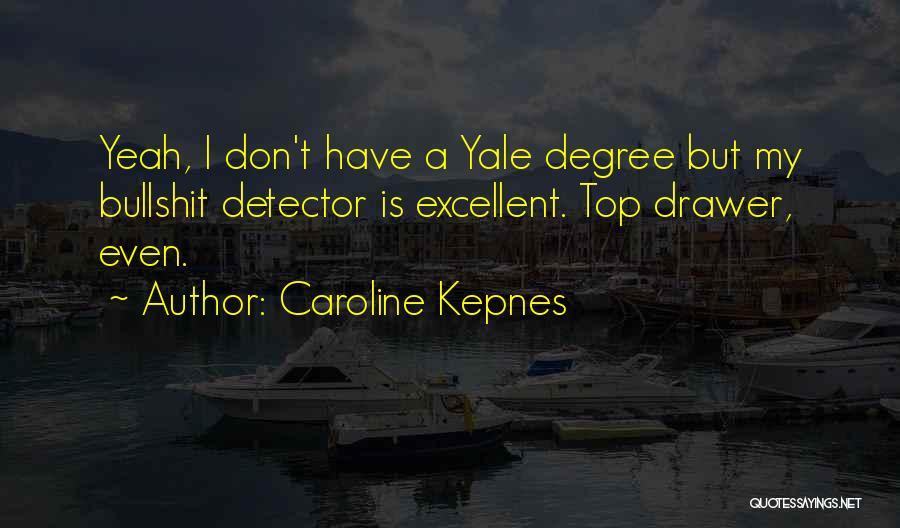 Caroline Kepnes Quotes: Yeah, I Don't Have A Yale Degree But My Bullshit Detector Is Excellent. Top Drawer, Even.