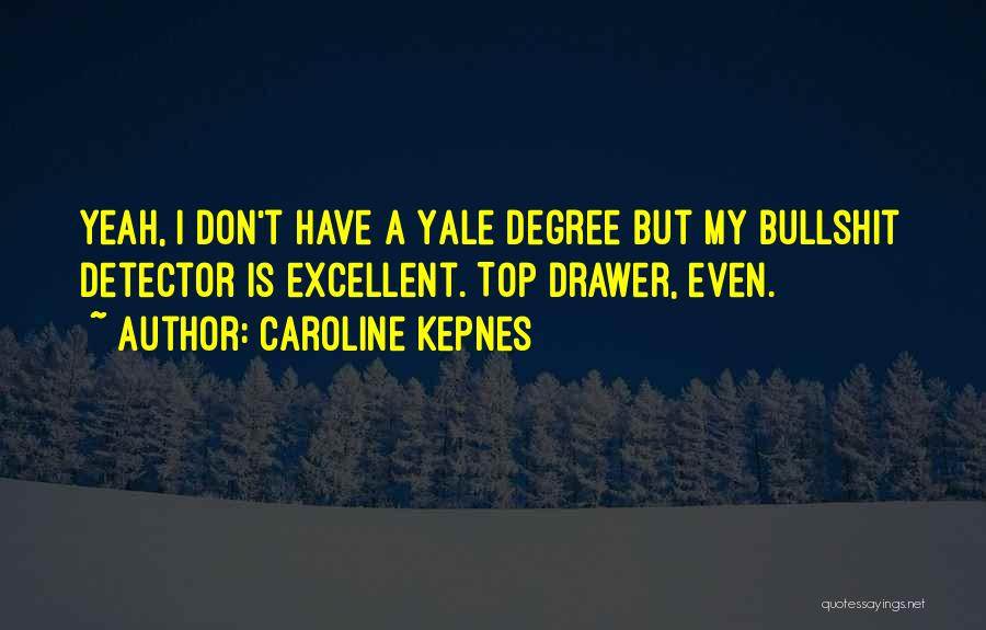 Caroline Kepnes Quotes: Yeah, I Don't Have A Yale Degree But My Bullshit Detector Is Excellent. Top Drawer, Even.