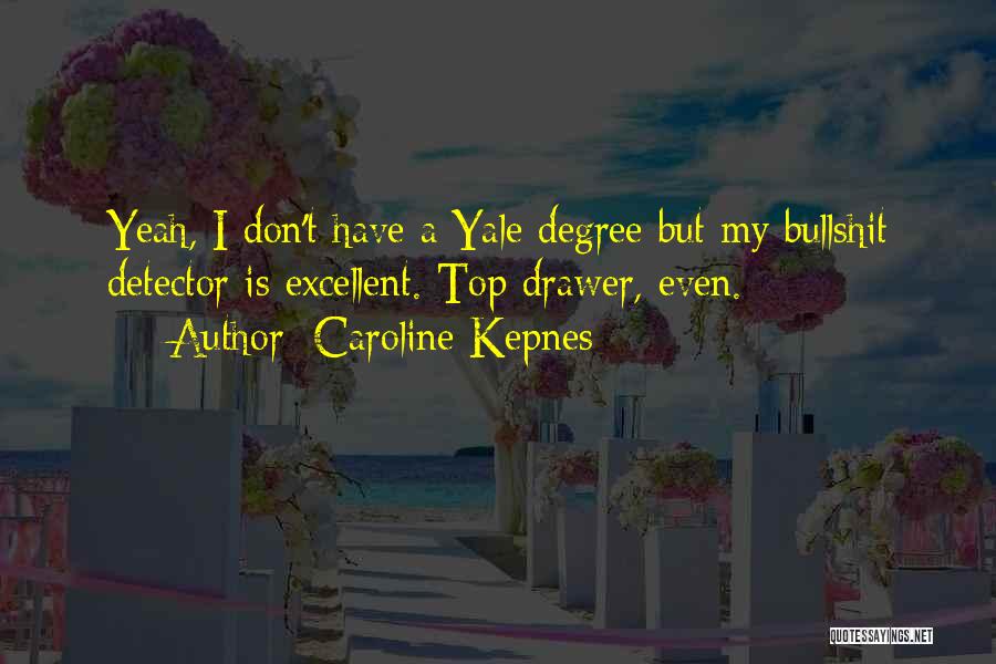 Caroline Kepnes Quotes: Yeah, I Don't Have A Yale Degree But My Bullshit Detector Is Excellent. Top Drawer, Even.