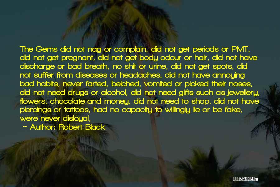 Robert Black Quotes: The Gems Did Not Nag Or Complain, Did Not Get Periods Or Pmt, Did Not Get Pregnant, Did Not Get