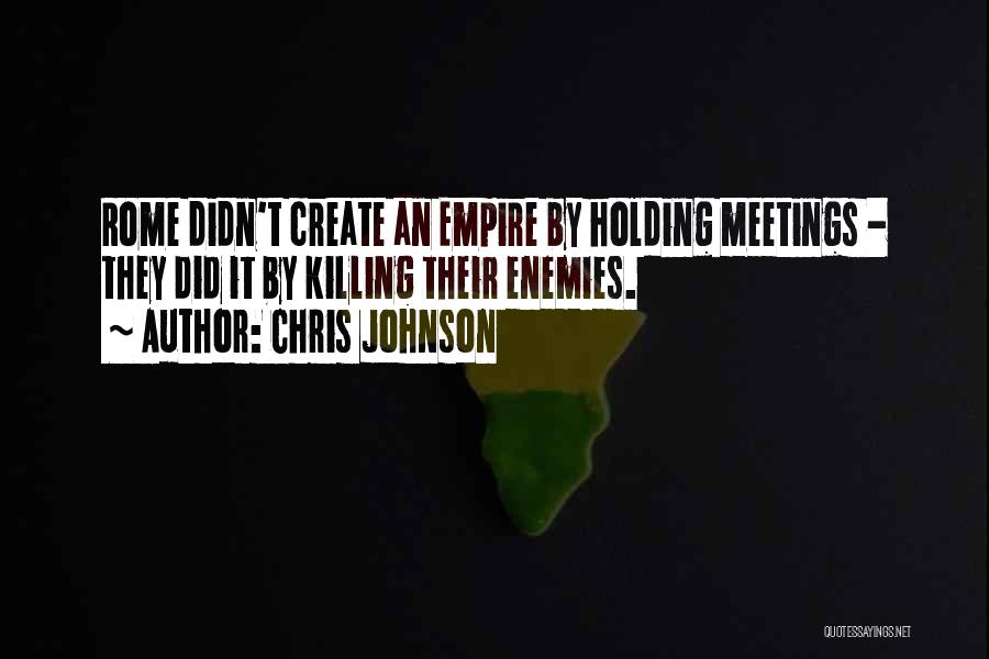 Chris Johnson Quotes: Rome Didn't Create An Empire By Holding Meetings - They Did It By Killing Their Enemies.