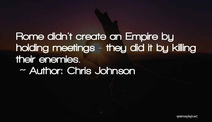 Chris Johnson Quotes: Rome Didn't Create An Empire By Holding Meetings - They Did It By Killing Their Enemies.