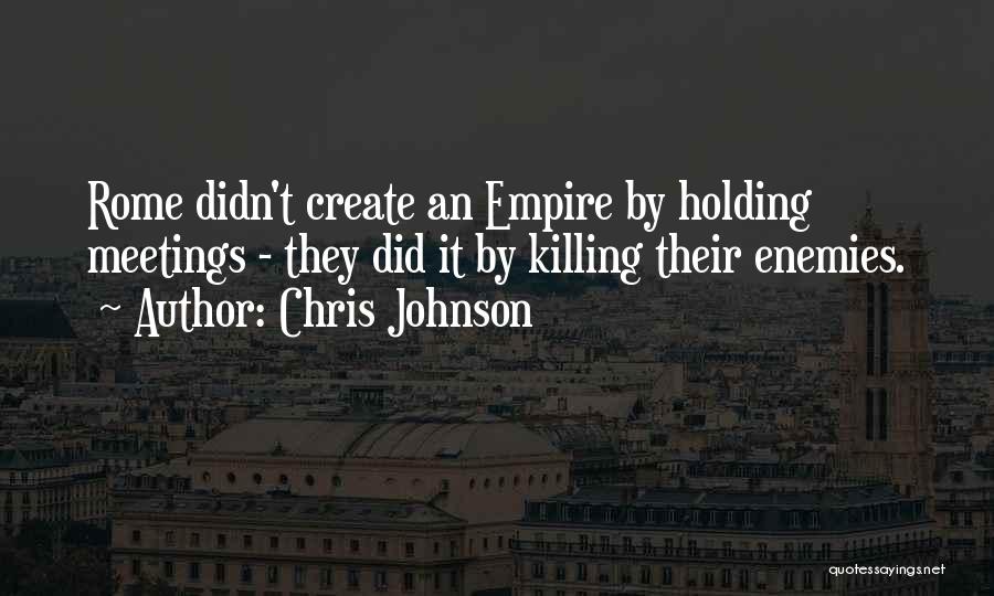 Chris Johnson Quotes: Rome Didn't Create An Empire By Holding Meetings - They Did It By Killing Their Enemies.
