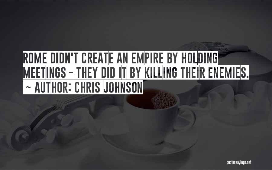 Chris Johnson Quotes: Rome Didn't Create An Empire By Holding Meetings - They Did It By Killing Their Enemies.