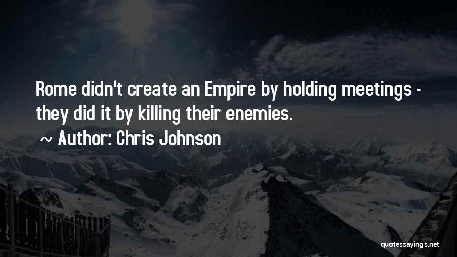 Chris Johnson Quotes: Rome Didn't Create An Empire By Holding Meetings - They Did It By Killing Their Enemies.