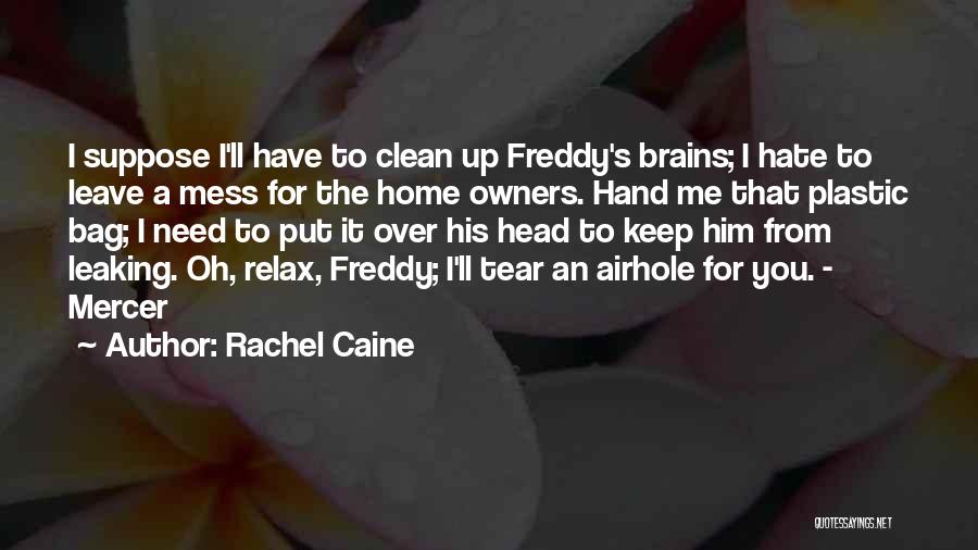 Rachel Caine Quotes: I Suppose I'll Have To Clean Up Freddy's Brains; I Hate To Leave A Mess For The Home Owners. Hand