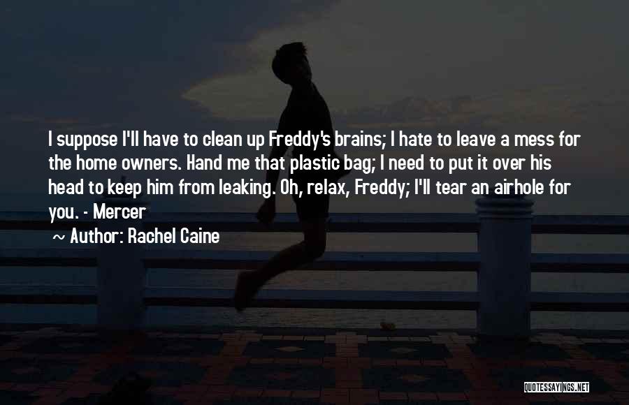 Rachel Caine Quotes: I Suppose I'll Have To Clean Up Freddy's Brains; I Hate To Leave A Mess For The Home Owners. Hand