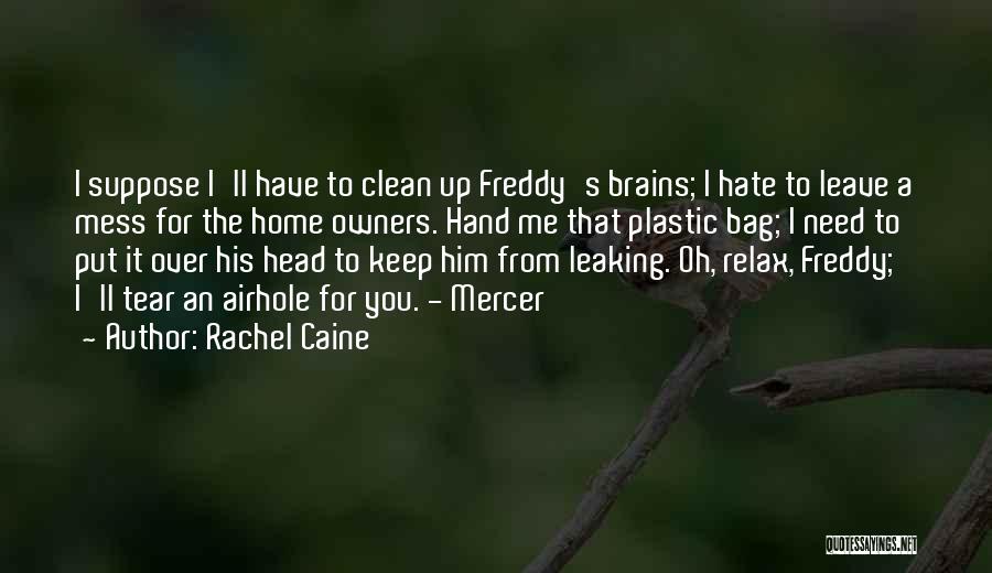 Rachel Caine Quotes: I Suppose I'll Have To Clean Up Freddy's Brains; I Hate To Leave A Mess For The Home Owners. Hand