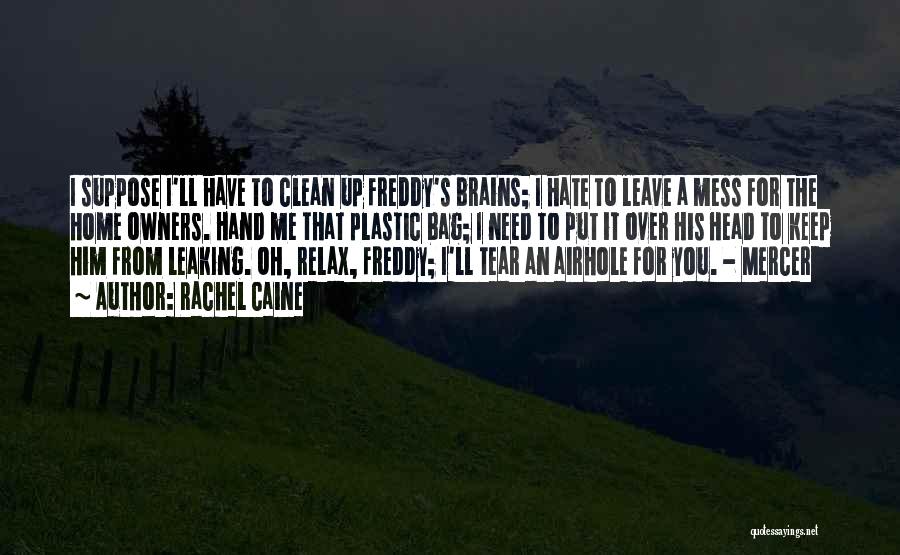 Rachel Caine Quotes: I Suppose I'll Have To Clean Up Freddy's Brains; I Hate To Leave A Mess For The Home Owners. Hand