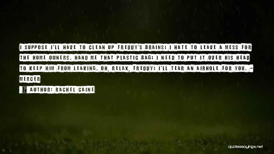 Rachel Caine Quotes: I Suppose I'll Have To Clean Up Freddy's Brains; I Hate To Leave A Mess For The Home Owners. Hand