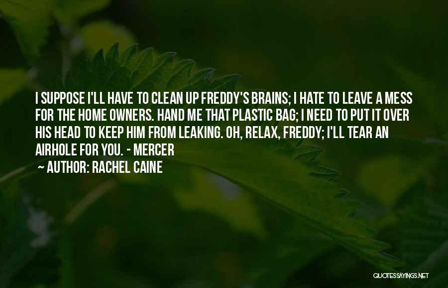 Rachel Caine Quotes: I Suppose I'll Have To Clean Up Freddy's Brains; I Hate To Leave A Mess For The Home Owners. Hand