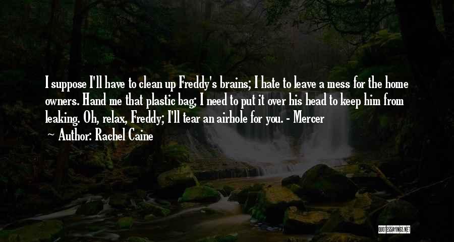 Rachel Caine Quotes: I Suppose I'll Have To Clean Up Freddy's Brains; I Hate To Leave A Mess For The Home Owners. Hand