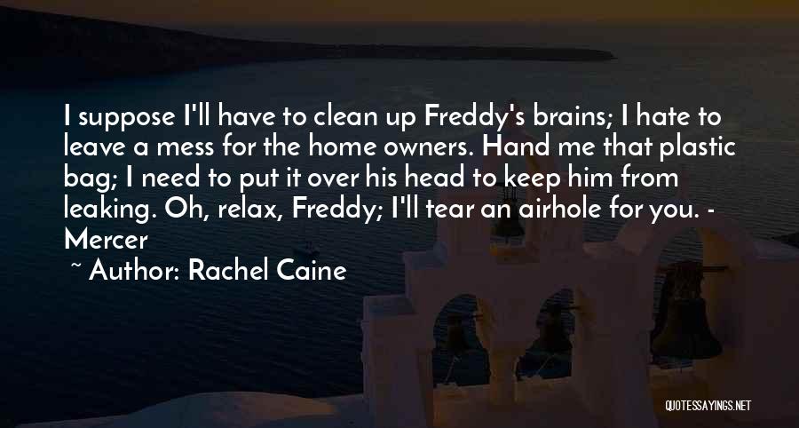 Rachel Caine Quotes: I Suppose I'll Have To Clean Up Freddy's Brains; I Hate To Leave A Mess For The Home Owners. Hand