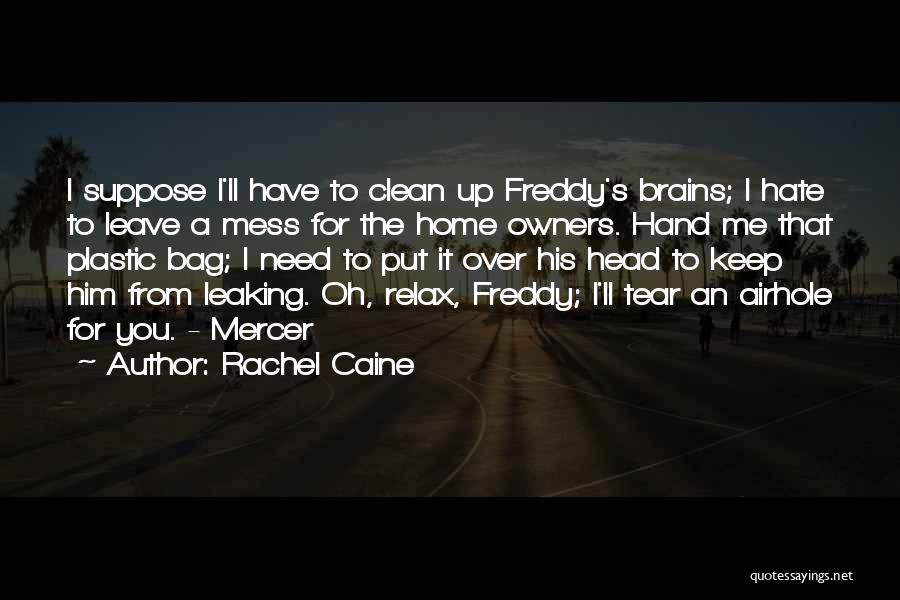 Rachel Caine Quotes: I Suppose I'll Have To Clean Up Freddy's Brains; I Hate To Leave A Mess For The Home Owners. Hand