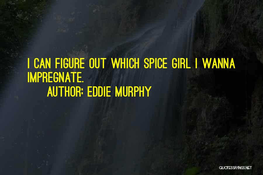 Eddie Murphy Quotes: I Can Figure Out Which Spice Girl I Wanna Impregnate.