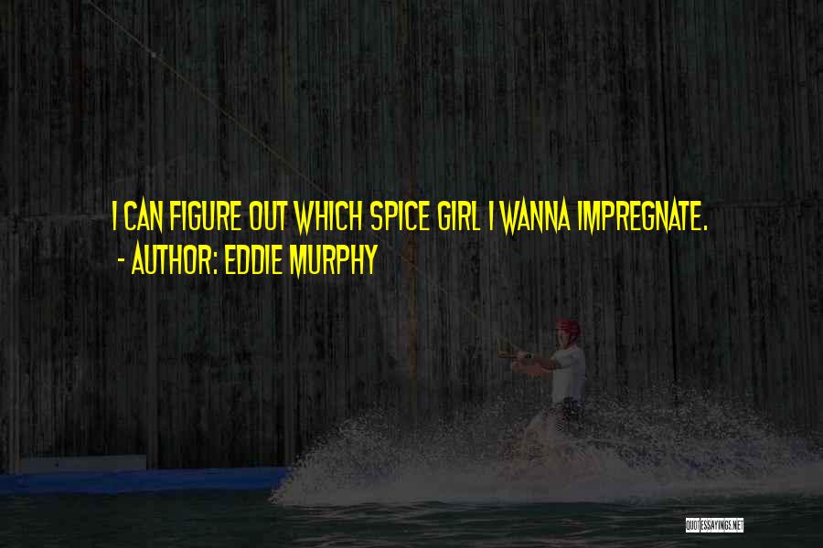 Eddie Murphy Quotes: I Can Figure Out Which Spice Girl I Wanna Impregnate.