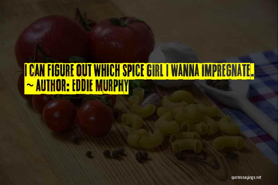 Eddie Murphy Quotes: I Can Figure Out Which Spice Girl I Wanna Impregnate.
