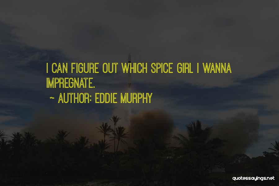 Eddie Murphy Quotes: I Can Figure Out Which Spice Girl I Wanna Impregnate.