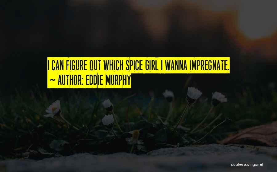 Eddie Murphy Quotes: I Can Figure Out Which Spice Girl I Wanna Impregnate.