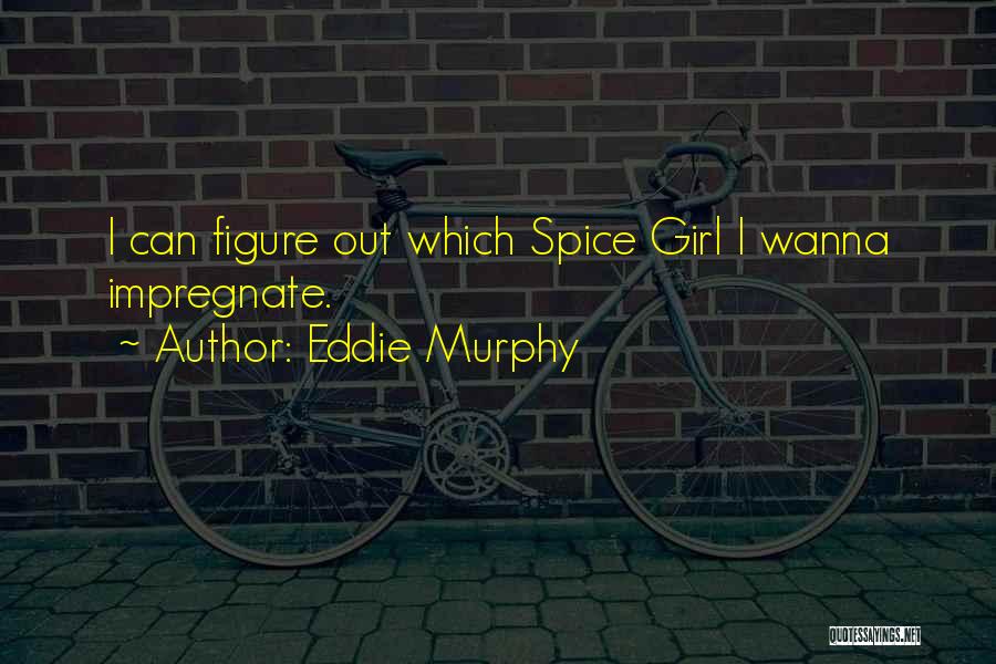 Eddie Murphy Quotes: I Can Figure Out Which Spice Girl I Wanna Impregnate.