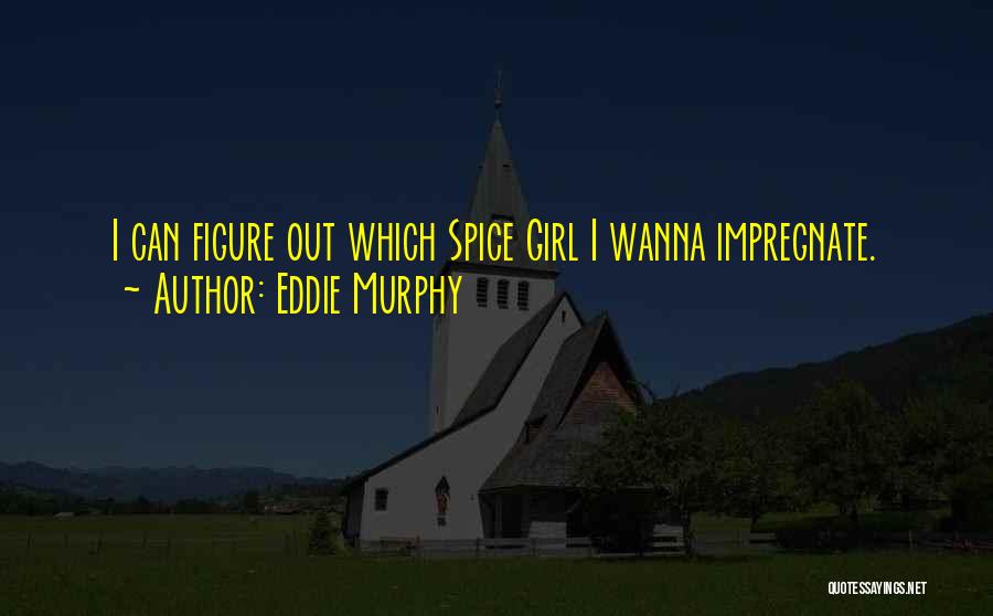 Eddie Murphy Quotes: I Can Figure Out Which Spice Girl I Wanna Impregnate.