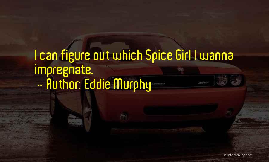 Eddie Murphy Quotes: I Can Figure Out Which Spice Girl I Wanna Impregnate.