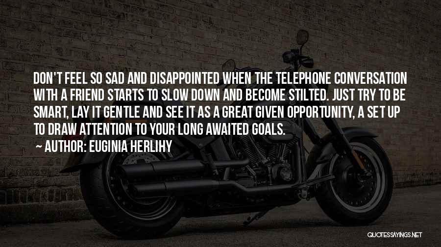 Euginia Herlihy Quotes: Don't Feel So Sad And Disappointed When The Telephone Conversation With A Friend Starts To Slow Down And Become Stilted.