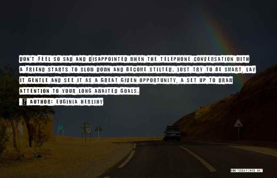 Euginia Herlihy Quotes: Don't Feel So Sad And Disappointed When The Telephone Conversation With A Friend Starts To Slow Down And Become Stilted.